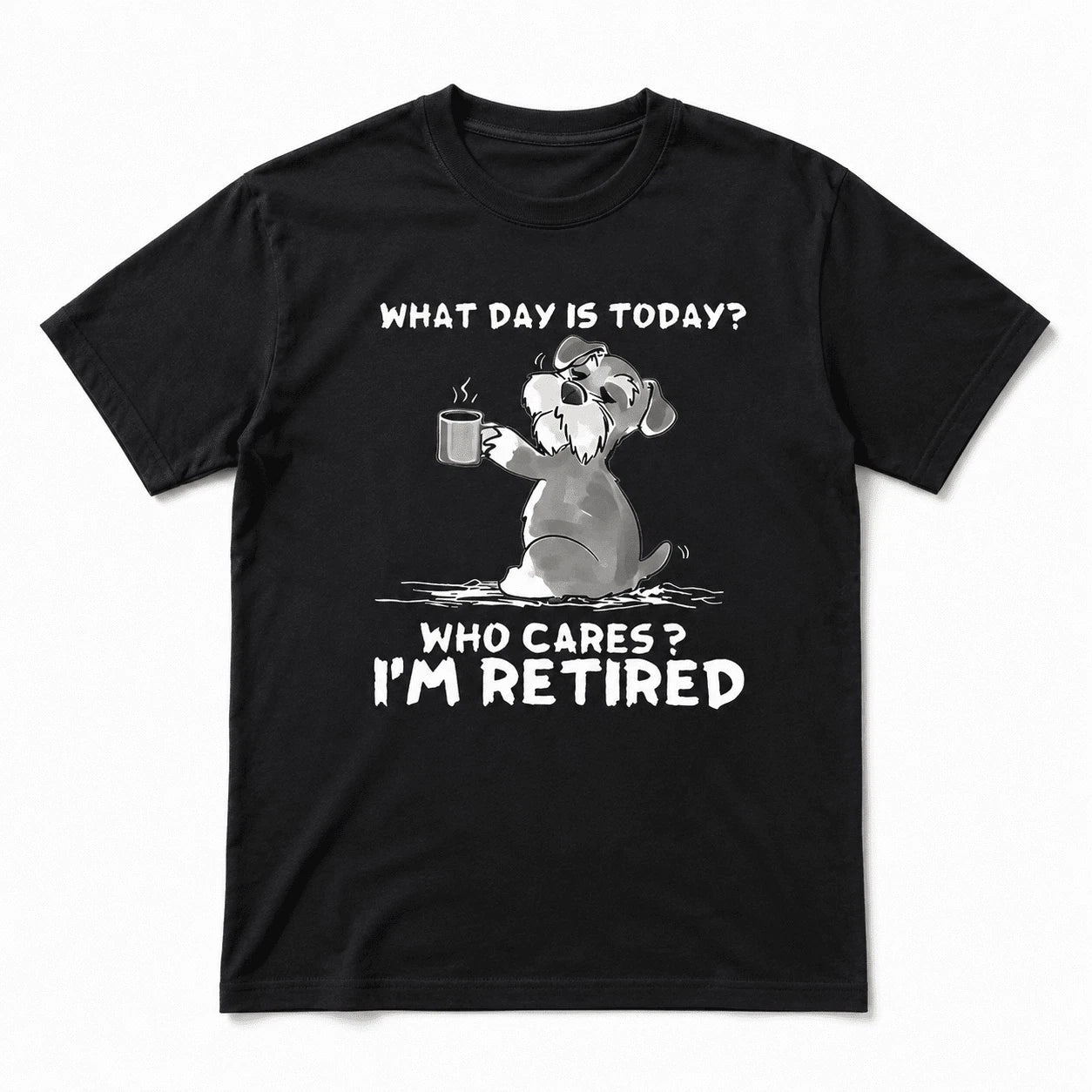 What Day Is Today Who Cares I'm Retired Funny Dog Graphic T-Shirt