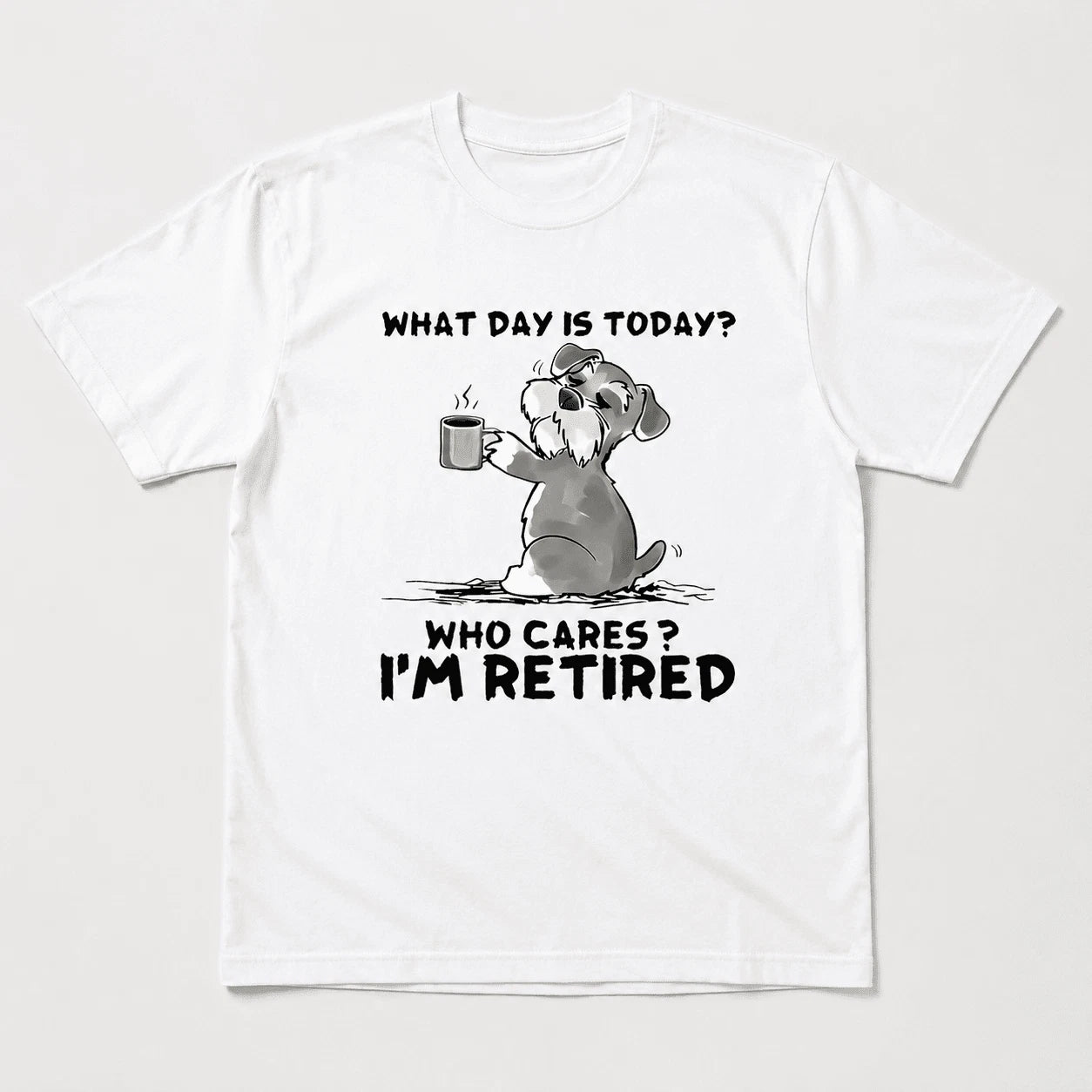 What Day Is Today Who Cares I'm Retired Funny Dog Graphic T-Shirt