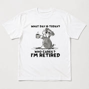What Day Is Today Who Cares I'm Retired Funny Dog Graphic T-Shirt